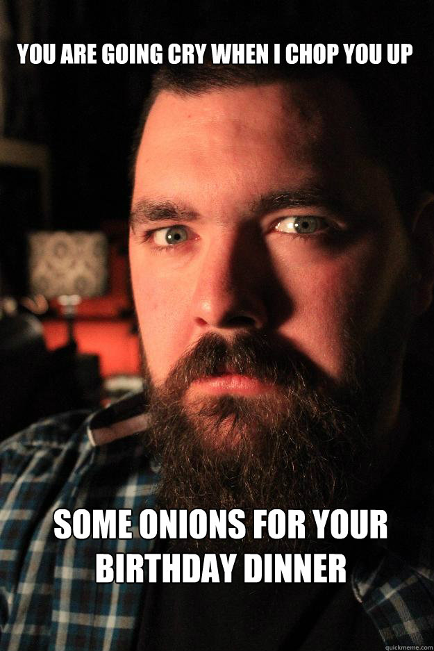 You are going cry when I chop you up Some onions for your birthday dinner  Dating Site Murderer