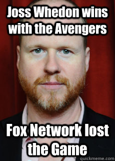 Joss Whedon wins with the Avengers Fox Network lost the Game  Joss Whedon Meme