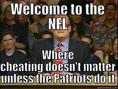 pats cheating nfl - WELCOME TO THE NFL WHERE CHEATING DOESN'T MATTER UNLESS THE PATRIOTS DO IT Its time to play drew carey