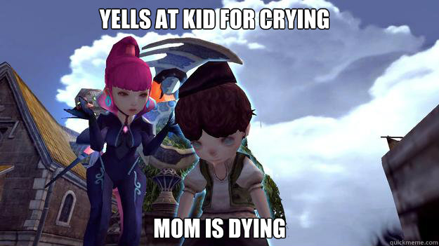 yells at kid for crying mom is dying  Dragon Nest meme
