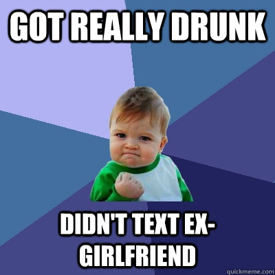 Got really drunk didn't text ex-girlfriend  Success Kid