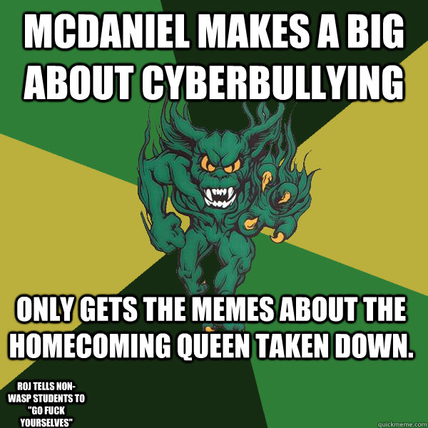 McDaniel makes a big about cyberbullying only gets the memes about the homecoming queen taken down. Roj tells non-Wasp STUDENTS TO 