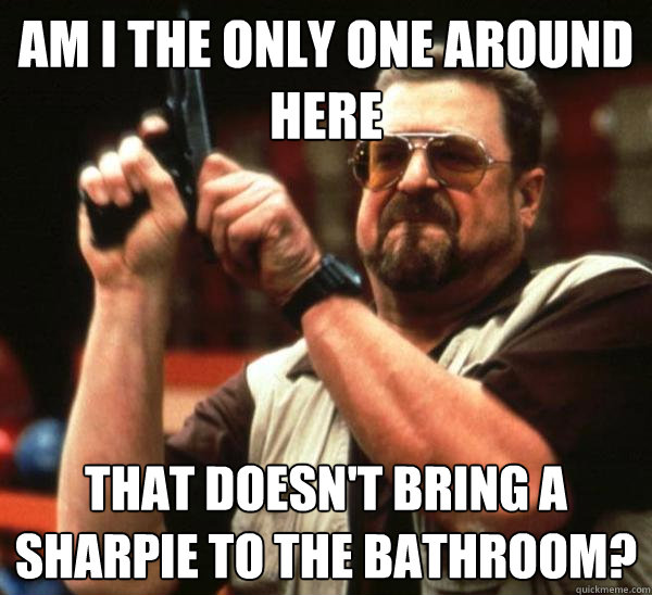 Am i the only one around here that doesn't bring a sharpie to the bathroom?  Am I the only one backing France