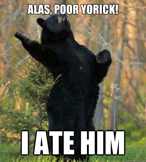 Alas, Poor Yorick! I ate him  Shakesbear