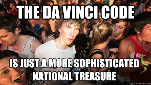 The da vinci code is just a more sophisticated
national treasure  Sudden Clarity Clarence