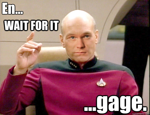 En... ...gage. WAIT FOR IT  Neil Patrick Stewart
