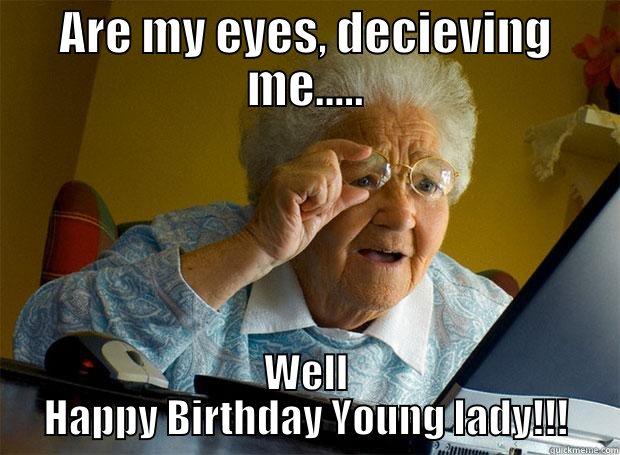 ARE MY EYES, DECIEVING ME..... WELL HAPPY BIRTHDAY YOUNG LADY!!! Grandma finds the Internet