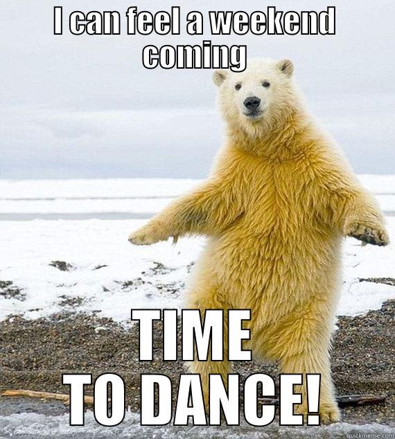Time to dance - I CAN FEEL A WEEKEND COMING TIME TO DANCE! Misc