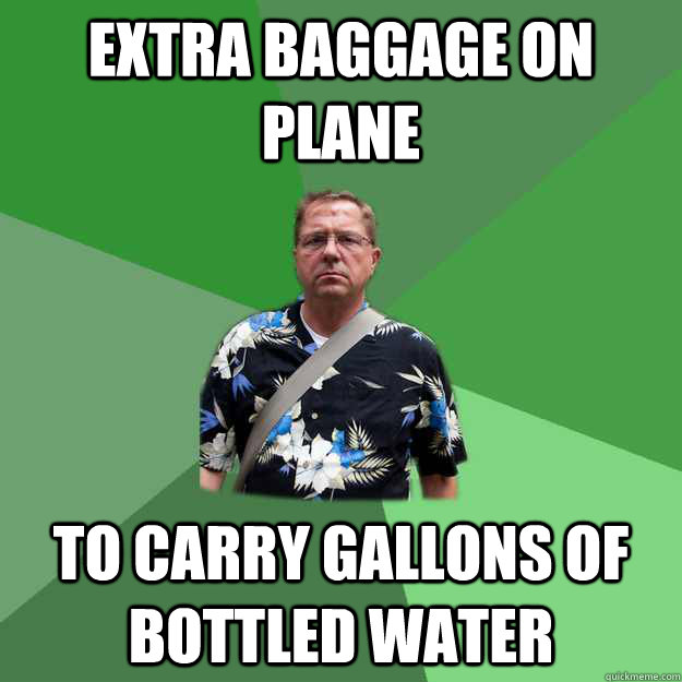 extra baggage on plane to carry gallons of bottled water  Nervous Vacation Dad