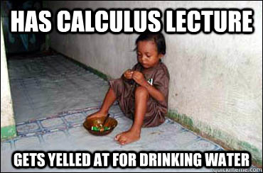 has calculus lecture gets yelled at for drinking water  Third World Problems