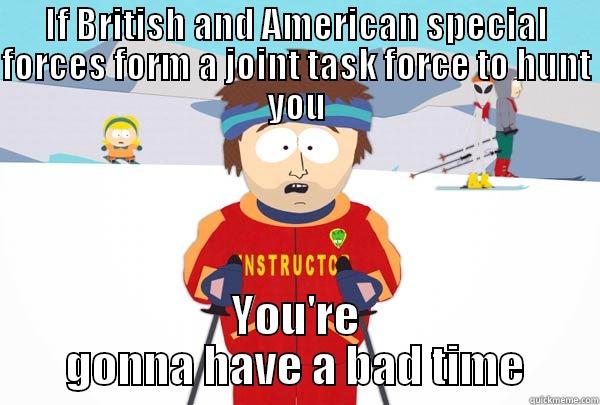 IF BRITISH AND AMERICAN SPECIAL FORCES FORM A JOINT TASK FORCE TO HUNT YOU YOU'RE GONNA HAVE A BAD TIME Super Cool Ski Instructor