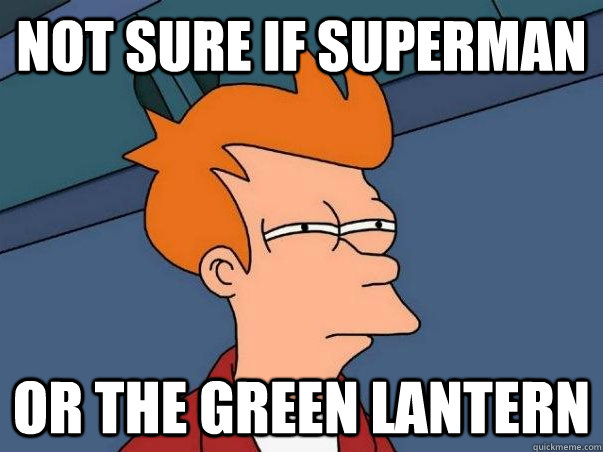 Not sure if Superman Or The Green Lantern  Not sure Fry
