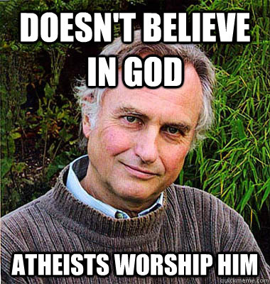 Doesn't believe in God Atheists worship him  Noble Richard Dawkins