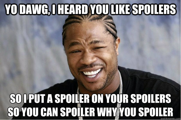 yo dawg, i heard you like spoilers So i put a spoiler on your spoilers so you can spoiler why you spoiler - yo dawg, i heard you like spoilers So i put a spoiler on your spoilers so you can spoiler why you spoiler  Shakesspear Yo dawg