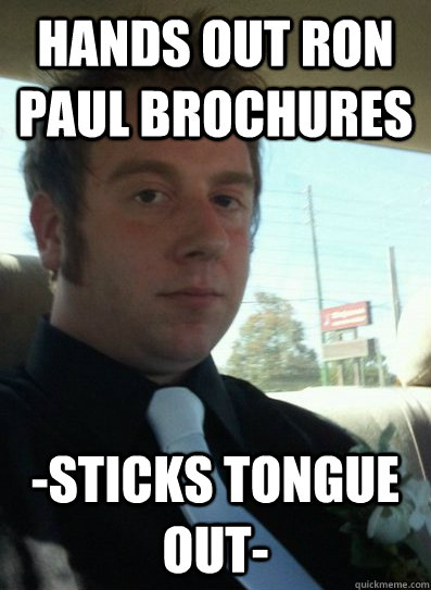 Hands out Ron Paul brochures -sticks tongue out-  