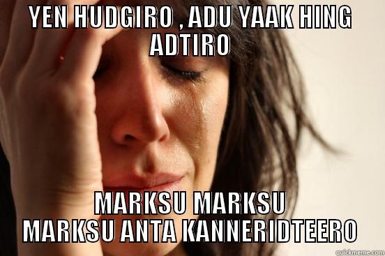 YEN HUDGIRO , ADU YAAK HING ADTIRO MARKSU MARKSU MARKSU ANTA KANNERIDTEERO First World Problems
