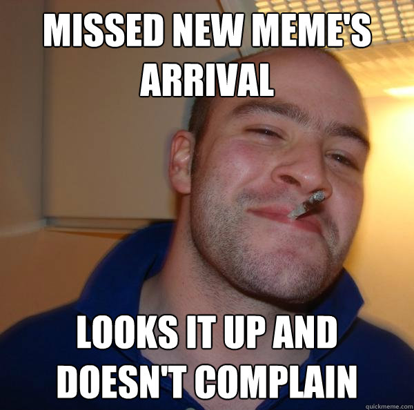 missed new meme's arrival looks it up and doesn't complain - missed new meme's arrival looks it up and doesn't complain  Misc