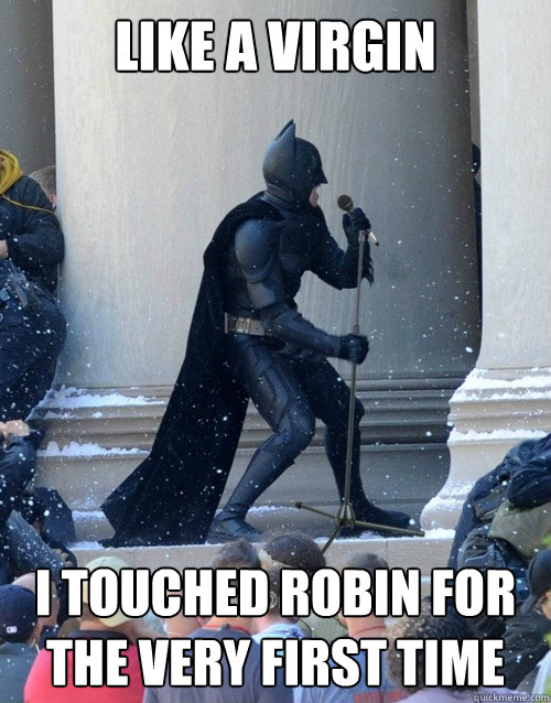 Like a virgin i touched robin for the very first time - Like a virgin i touched robin for the very first time  Karaoke Batman