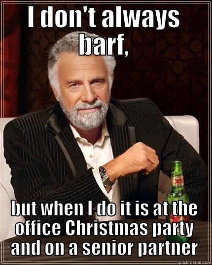 Office party - I DON'T ALWAYS BARF, BUT WHEN I DO IT IS AT THE OFFICE CHRISTMAS PARTY AND ON A SENIOR PARTNER The Most Interesting Man In The World