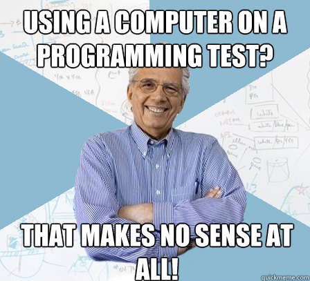 Using a Computer on a programming test? That makes no sense at all!  EngineeringProfessor