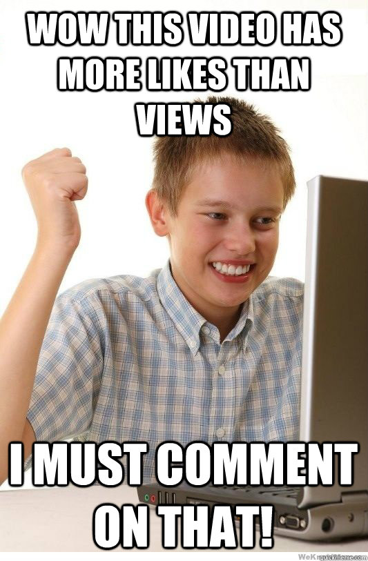 Wow this video has more likes than views I must comment on that!  First Day On Internet Kid