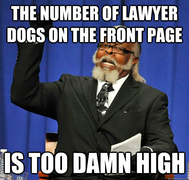 The number of lawyer dogs on the front page Is too damn high  Jimmy McMillan