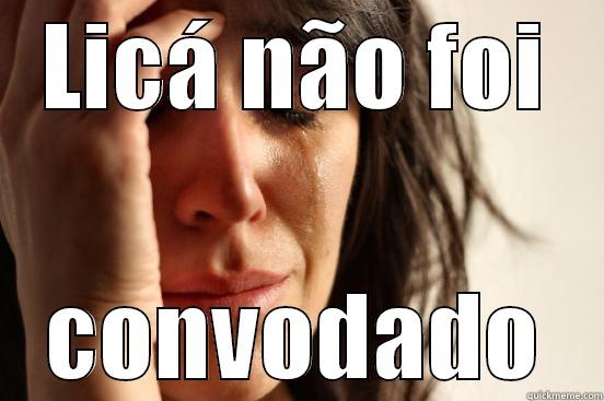 LICÁ NÃO FOI CONVODADO First World Problems