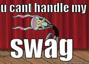 squidward dance skillz - U CANT HANDLE MY  SWAG Misc