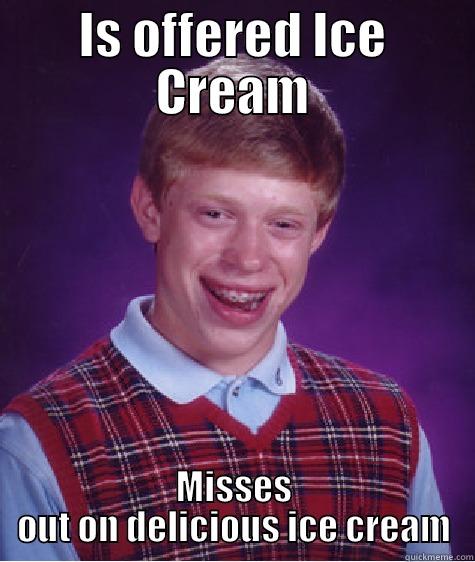 IS OFFERED ICE CREAM MISSES OUT ON DELICIOUS ICE CREAM Bad Luck Brian