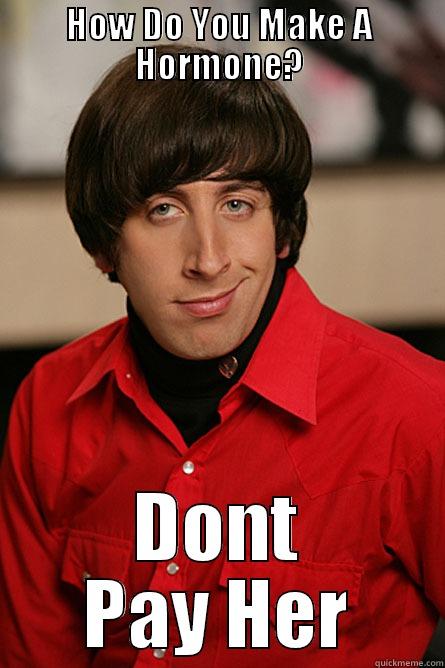 HOW DO YOU MAKE A HORMONE? DONT PAY HER Pickup Line Scientist