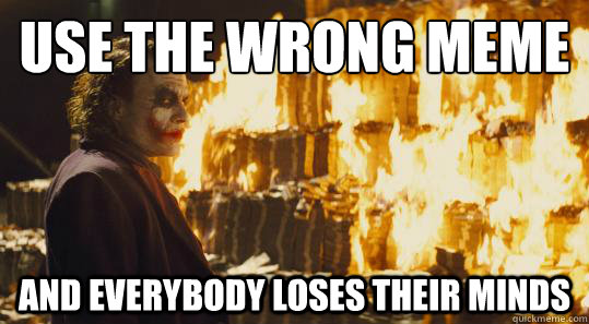Use the wrong meme and everybody loses their minds  burning joker