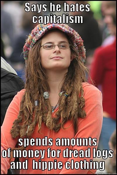 SAYS HE HATES CAPITALISM SPENDS AMOUNTS OF MONEY FOR DREAD LOGS AND  HIPPIE CLOTHING College Liberal