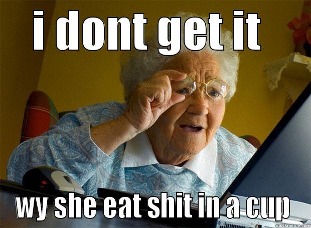 I DONT GET IT  WY SHE EAT SHIT IN A CUP Grandma finds the Internet
