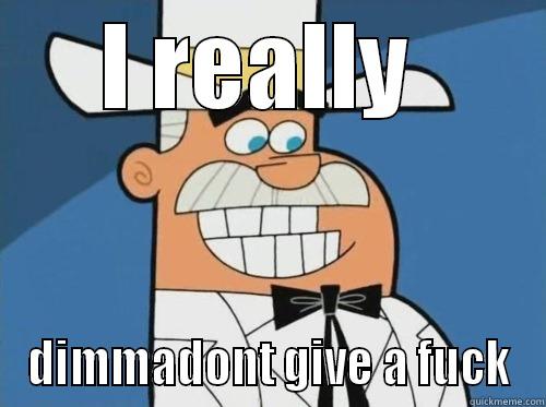 I REALLY  DIMMADONT GIVE A FUCK Misc