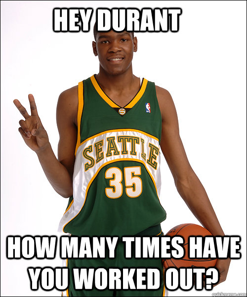 hEY DURANT how many times have you worked out? - Kevin Durant - quickmeme