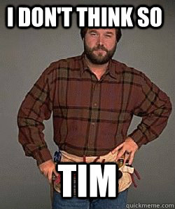 I DON'T THINK SO TIM - I DON'T THINK SO TIM  Disagreeing Al Borland