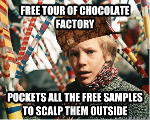 Free Tour of chocolate factory pockets all the free samples to scalp them outside - Free Tour of chocolate factory pockets all the free samples to scalp them outside  Scumbag Charlie Bucket