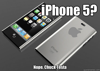 iPhone 5? Nope, Chuck Testa  IPhone 5
