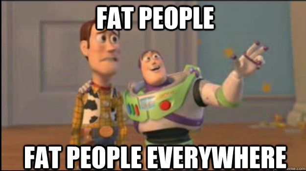 Fat people fat people everywhere - Fat people fat people everywhere  Buzz and Woody