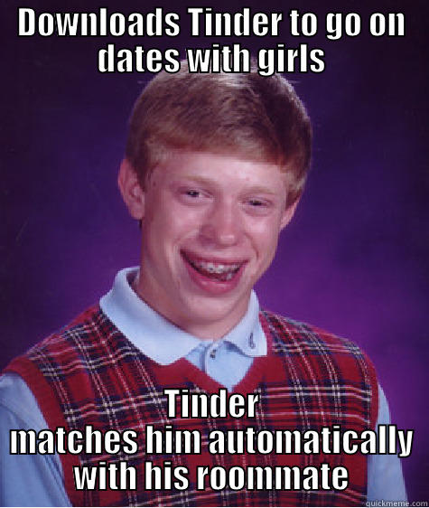DOWNLOADS TINDER TO GO ON DATES WITH GIRLS TINDER MATCHES HIM AUTOMATICALLY WITH HIS ROOMMATE Bad Luck Brain
