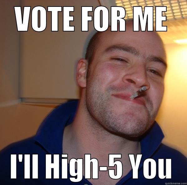 VOTE FOR ME I'LL HIGH-5 YOU Good Guy Greg 