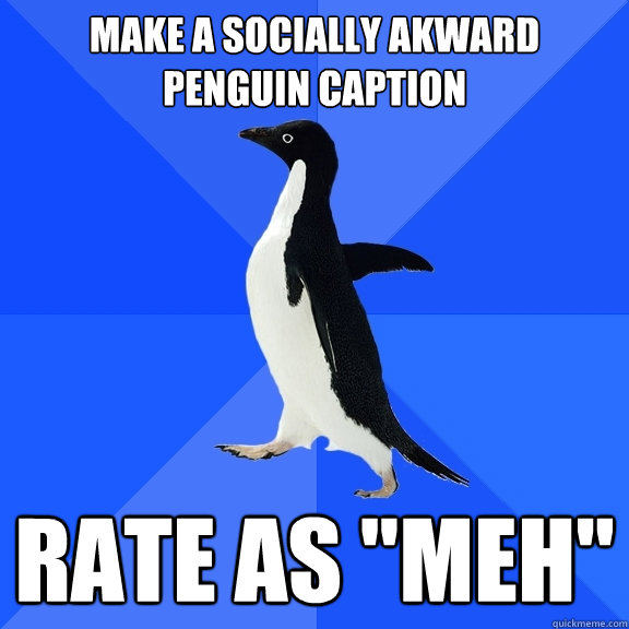 Make a Socially Akward Penguin Caption Rate as 
