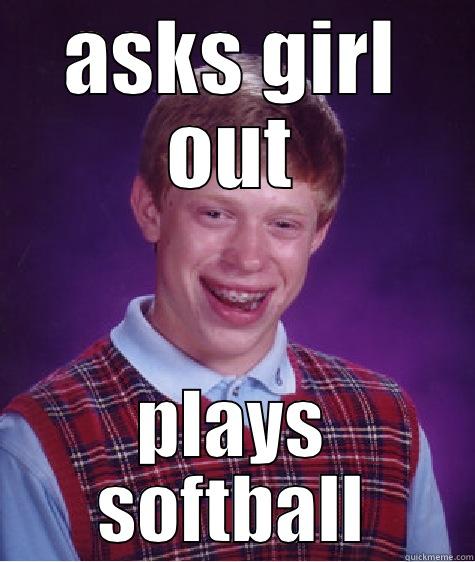 ASKS GIRL OUT PLAYS SOFTBALL Bad Luck Brian
