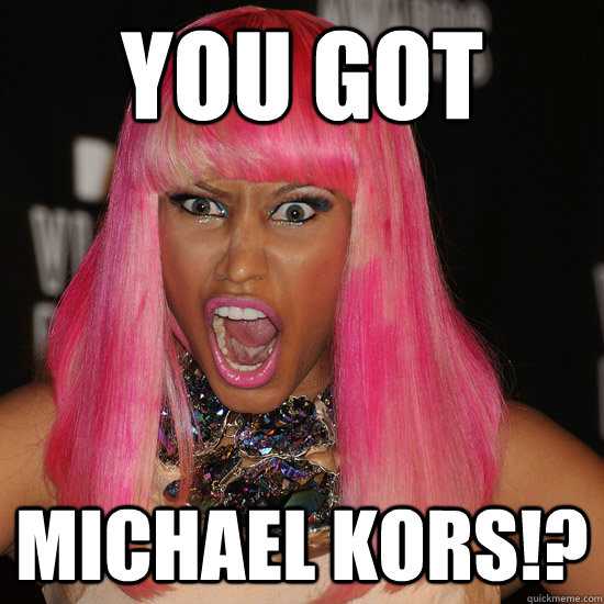 You Got Michael Kors!?  Nicki Minaj