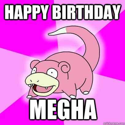 Happy Birthday Megha  Slowpoke