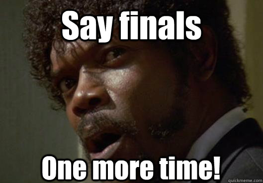 Say finals  One more time! - Say finals  One more time!  Angry Samuel L Jackson