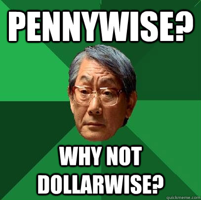 Pennywise? Why not Dollarwise?  High Expectations Asian Father