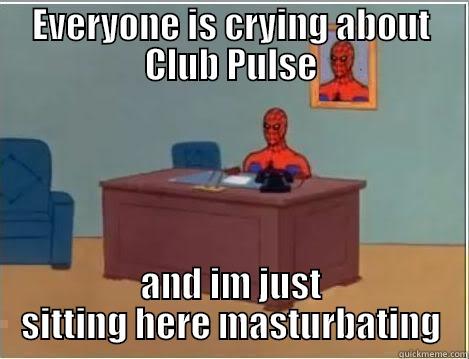 Everyone is crying about Club Pulse - EVERYONE IS CRYING ABOUT CLUB PULSE AND IM JUST SITTING HERE MASTURBATING Spiderman Desk
