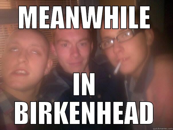 MEANWHILE IN BIRKENHEAD Misc