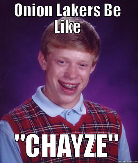 ONION LAKERS BE LIKE 